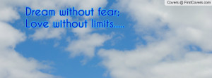 Dream without fear;Love without limits Profile Facebook Covers