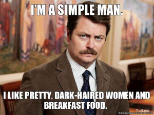 SIMPLE MAN., I LIKE PRETTY, DARK-HAIRED WOMEN AND BREAKFAST FOOD ...