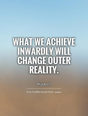 What we achieve inwardly will change outer reality Picture Quote #1