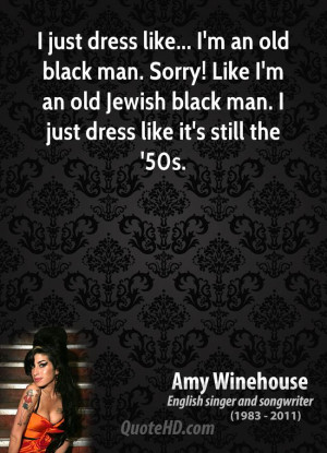just dress like... I'm an old black man. Sorry! Like I'm an old ...