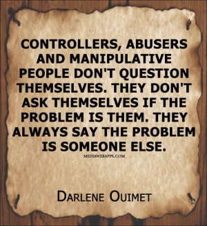 Controllers, abusers and manipulative people don't question themselves ...