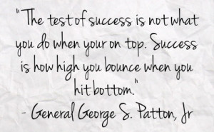 do when your on top success is how high you bounce when you hit bottom ...