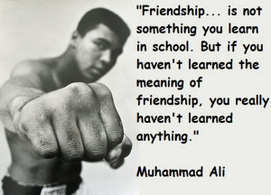 Muhammad Ali Friendship is not something you learn in school But if ...