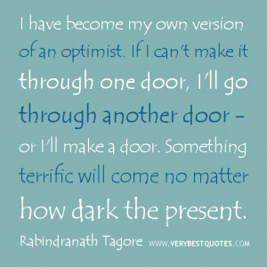 ... quotes, I have become my own version of an optimist. If I can’t make
