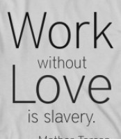 Work without love is slavery - Work Quote.