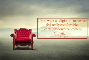 If you want a religion to make you feel really comfortable,