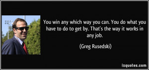 ... to do to get by. That's the way it works in any job. - Greg Rusedski