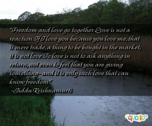 Freedom and love go together. Love is