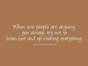 ... arguing, you always try not to listen but end up hearing everything