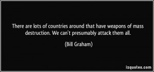 ... mass destruction. We can't presumably attack them all. - Bill Graham