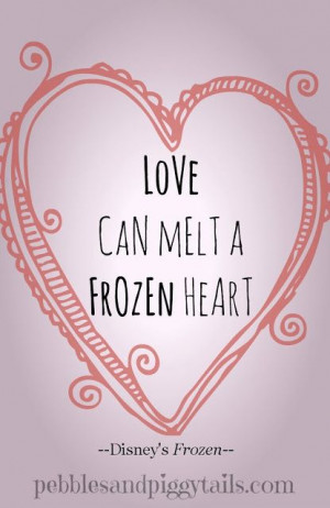 Disney’s Frozen quote: Love can melt a frozen heart.