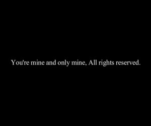 bestlovequotes:you’re mine and only mine, all right reserved ...