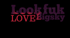 thumbnail of quotes Look fuk *LOVE Bigsky