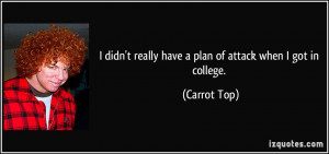 didn't really have a plan of attack when I got in college. - Carrot ...