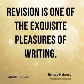 Bernard Malamud - Revision is one of the exquisite pleasures of ...