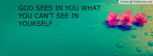 god sees in you what you can't see in yourself . , Pictures