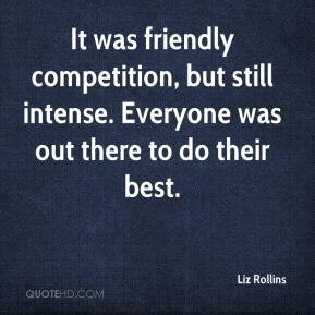 Liz Rollins - It was friendly competition, but still intense. Everyone ...