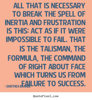 All that is necessary to break the spell of inertia and frustration is ...