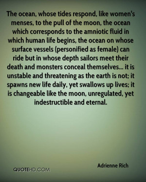 The ocean, whose tides respond, like women's menses, to the pull of ...