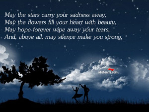 May the stars carry your sadness away, May the flowers fill your heart ...