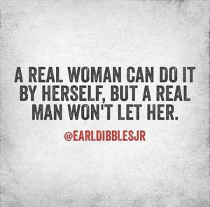 real woman can do it by herself, but a real man won't let her. # ...