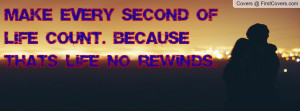Make Every Second Of Life Count. Because Thats Life No Rewinds. cover
