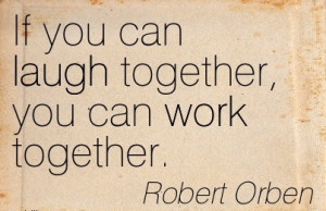 quote by robert orben if you can laugh together you can work together