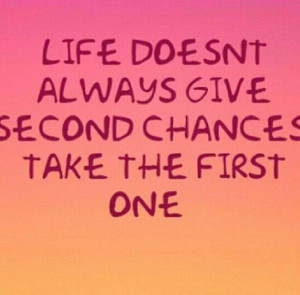 Life doesn't always give second chances