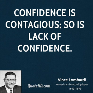 Confidence is contagious; so is lack of confidence.