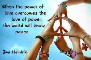 When-the-power-of-love-overcomes-the-love-of-power-the-world-will-know ...