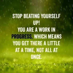 Stop beating yourself up...