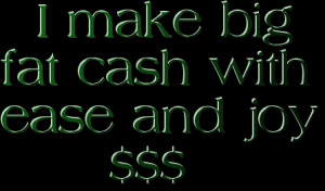 make big fat cash with ease and joy
