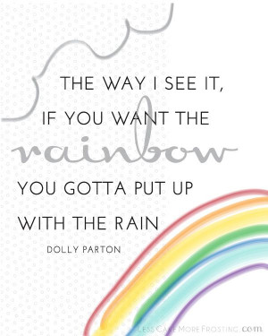 ... rainbow you gotta put up with the rain. - Dolly Parton Free Printable