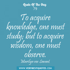 To acquire knowledge, one must study; but to acquire wisdom, one must ...