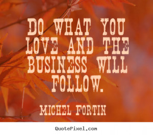 ... quotes - Do what you love and the business will follow. - Love quotes