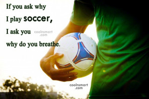 Soccer Quote: If you ask why I play soccer,...
