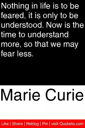 ... time to understand more, so that we may fear less. #quotations #quotes
