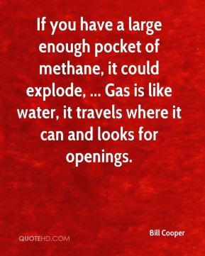 Bill Cooper - If you have a large enough pocket of methane, it could ...