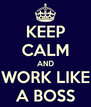 Keep calm and work like a boss
