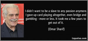 didn't want to be a slave to any passion anymore. I gave up card ...