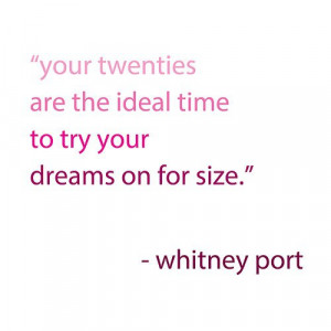 Whitney Port Quote- Your twenties are theideal time to try your dreams ...