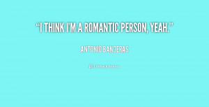 quote Antonio Banderas i think im a romantic person yeah 173783 png
