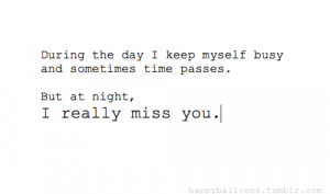 ... myself busy and sometimes time passes. But at night, I really miss you