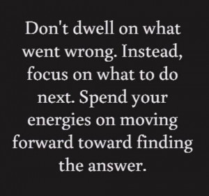 Don't dwell... Move forward