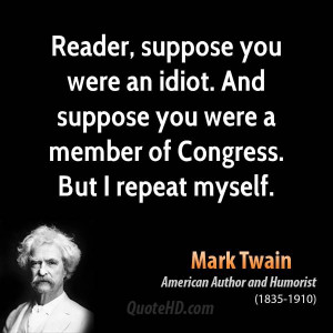 Reader, suppose you were an idiot. And suppose you were a member of ...