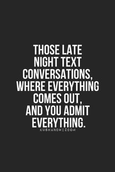 ... never fully know someone until you talk to them really late at night