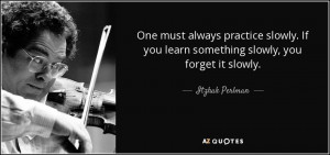 One must always practice slowly. If you learn something slowly, you ...