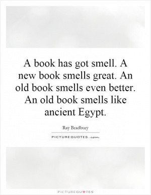 book has got smell. A new book smells great. An old book smells even ...