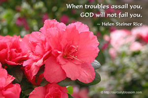 When troubles assail you, GOD will not fail you. ~ Helen Steiner Rice