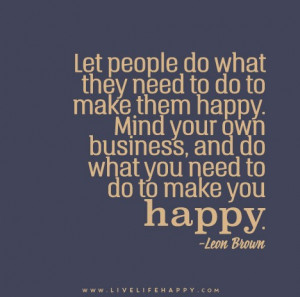 ... business, and do what you need to do to make you happy. – Leon Brown